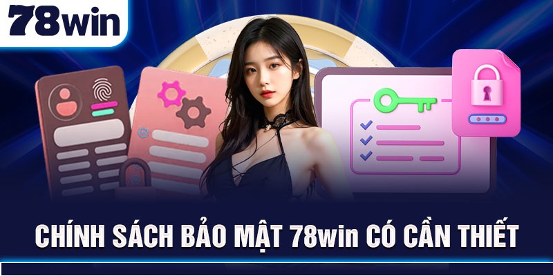 Chính sách bảo mật 78Win có cần thiết