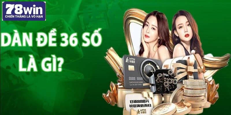 Dàn đề 36 số tại 78Win sẽ mang đến cơ hội trúng lớn cho anh em