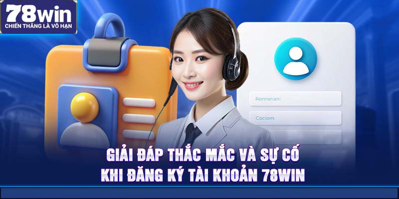 Giải đáp thắc mắc và sự cố khi đăng ký tài khoản 78Win