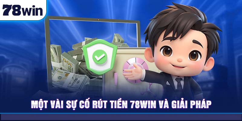 Một vài sự cố rút tiền 78Win và giải pháp