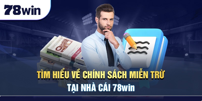 Tìm hiểu về chính sách miễn trừ tại nhà cái 78Win